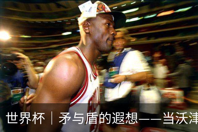 世界杯｜矛与盾的遐想——当沃津尼亚即将对阵梅西