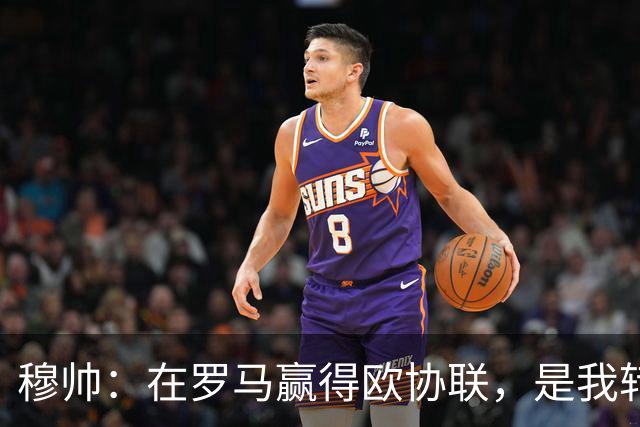 穆帅：在罗马赢得欧协联，是我转向更多为他人着想的时刻