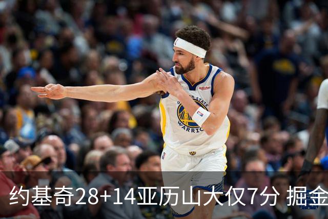 约基奇28+14亚历山大仅7分 掘金大胜雷霆3连胜